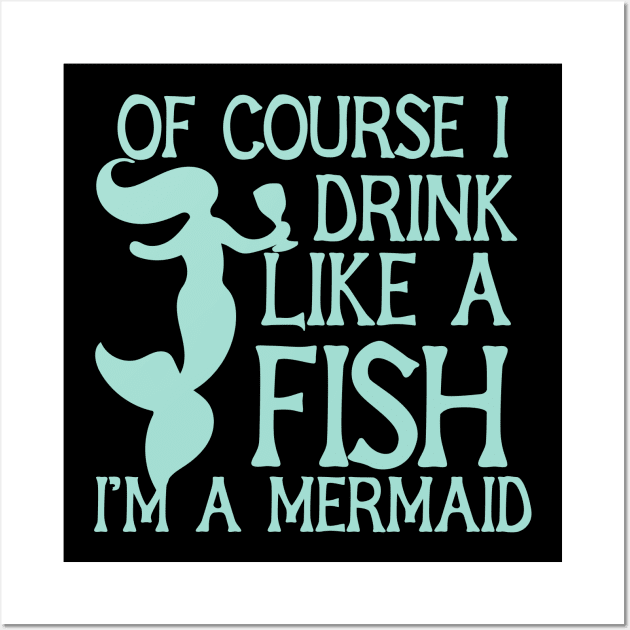 Of course I drink like a fish I'm a mermaid Wall Art by bubbsnugg